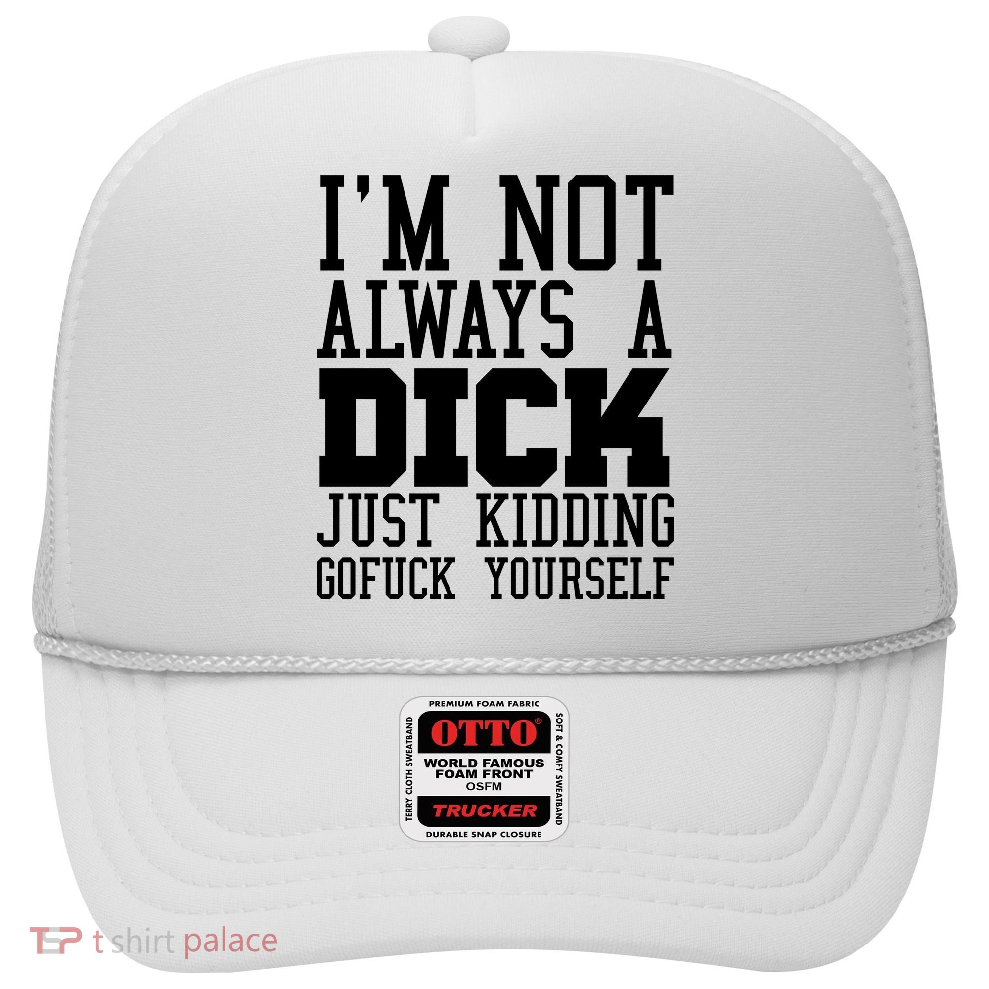 Im Not Always A Dick Just Kidding Gofuck Yourself Hat