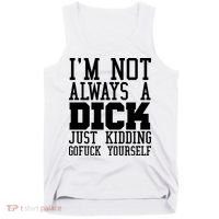 Im Not Always A Dick Just Kidding Gofuck Yourself Tank Top thumb 0