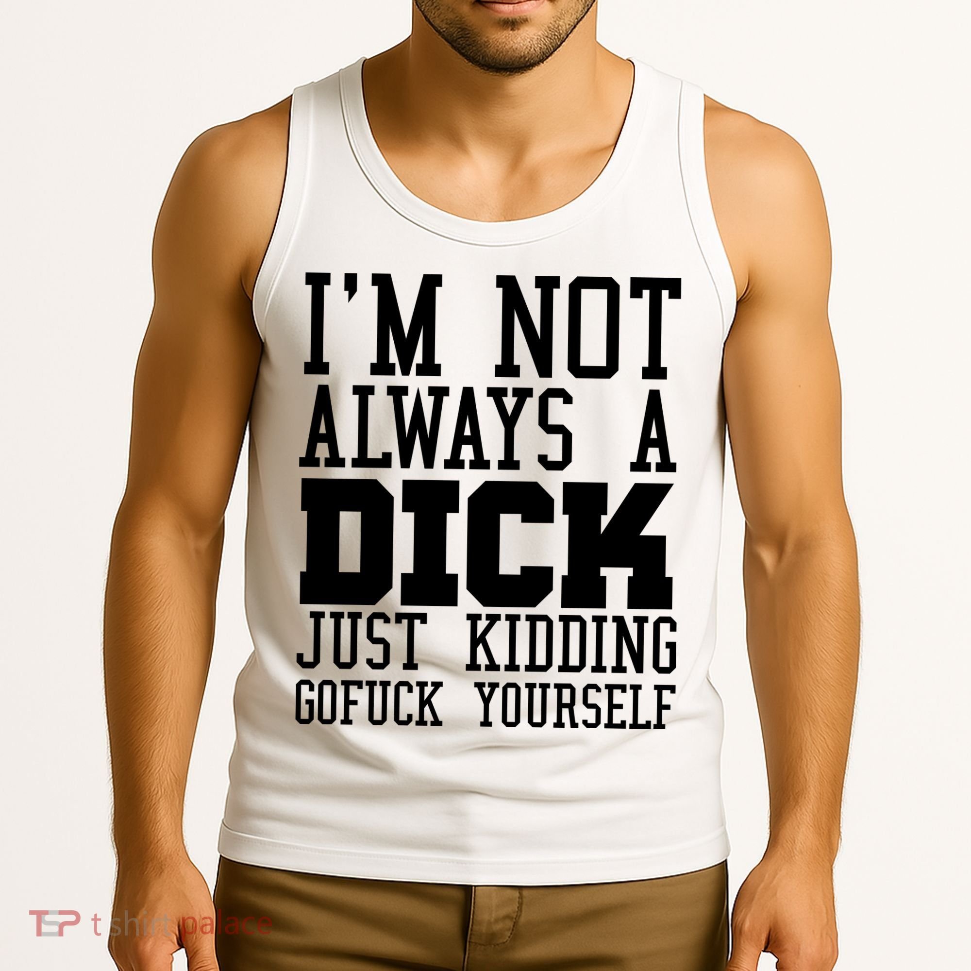Im Not Always A Dick Just Kidding Gofuck Yourself Tank Top
