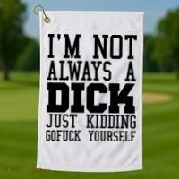 Im Not Always A Dick Just Kidding Gofuck Yourself Golf Towel thumb 1