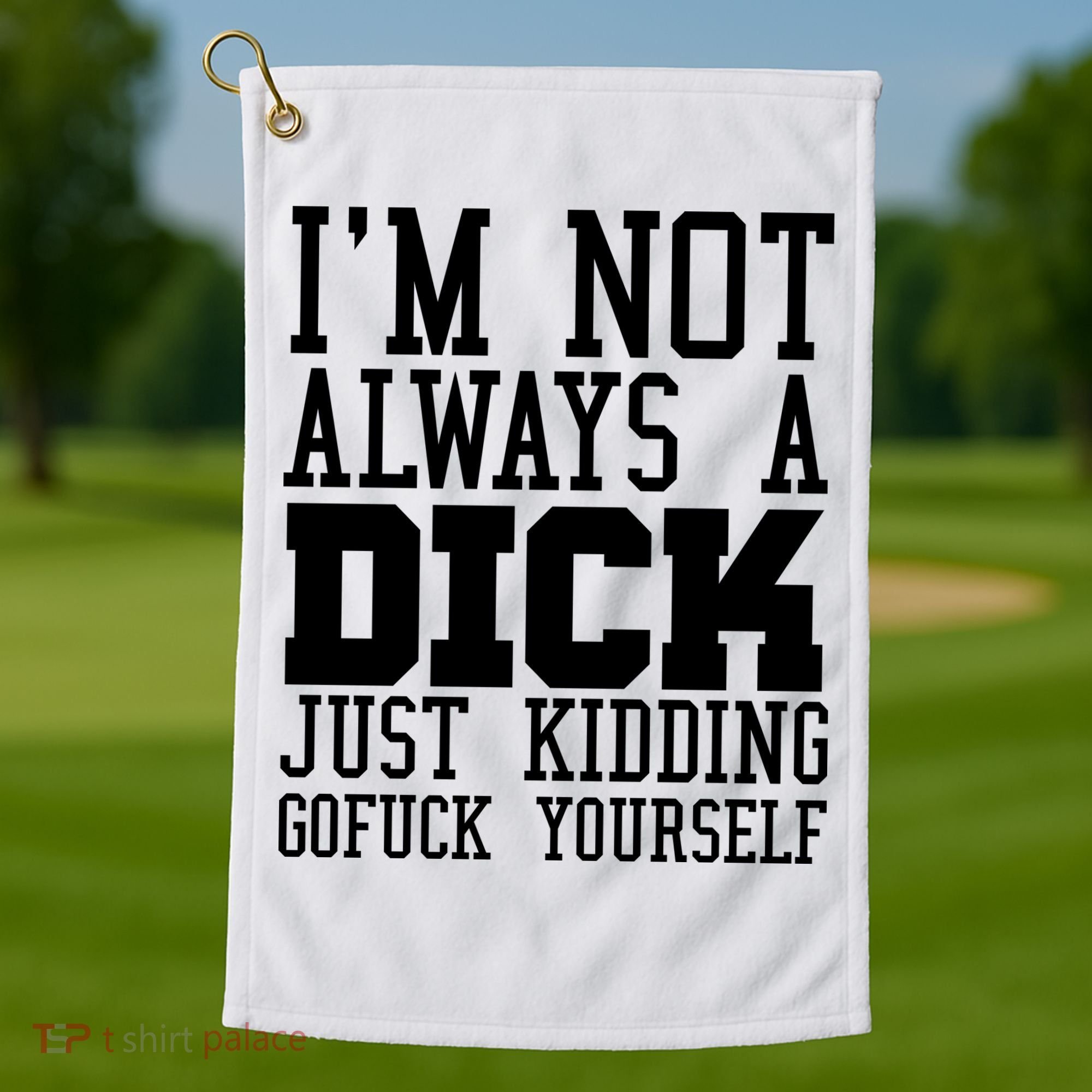 Im Not Always A Dick Just Kidding Gofuck Yourself Golf Towel