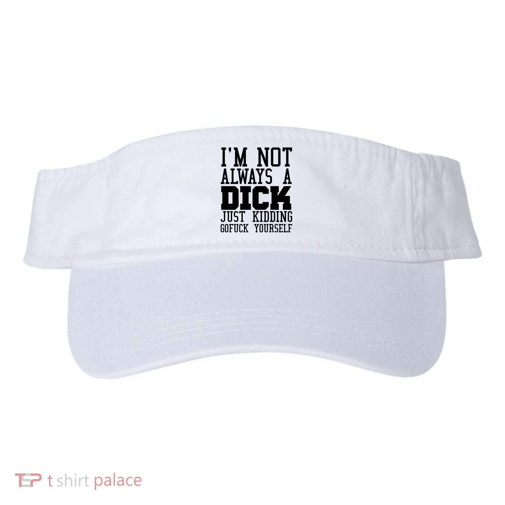Im Not Always A Dick Just Kidding Gofuck Yourself Visor