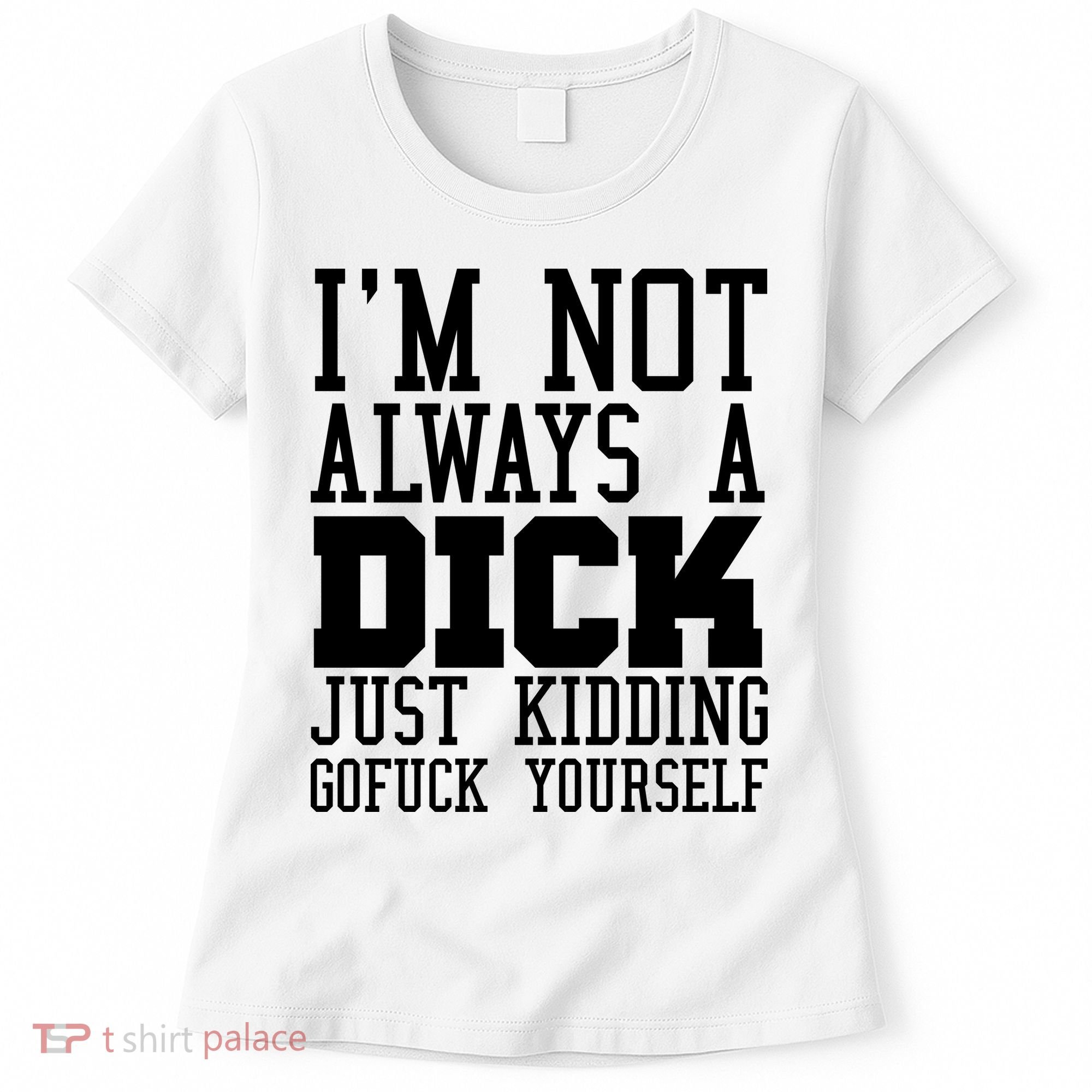 Im Not Always A Dick Just Kidding Gofuck Yourself Women's T-Shirt