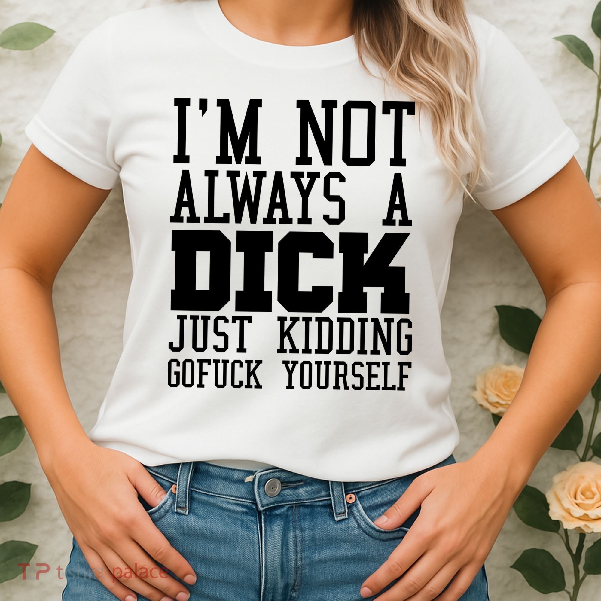 Im Not Always A Dick Just Kidding Gofuck Yourself Women's T-Shirt