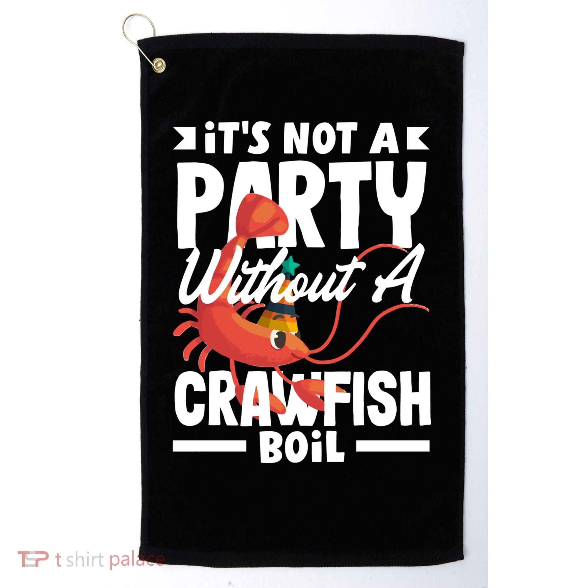 Its Not A Party Without A Crawfish Boil Gift Golf Towel