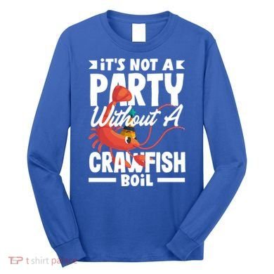 Its Not A Party Without A Crawfish Boil Gift Long Sleeve Shirt