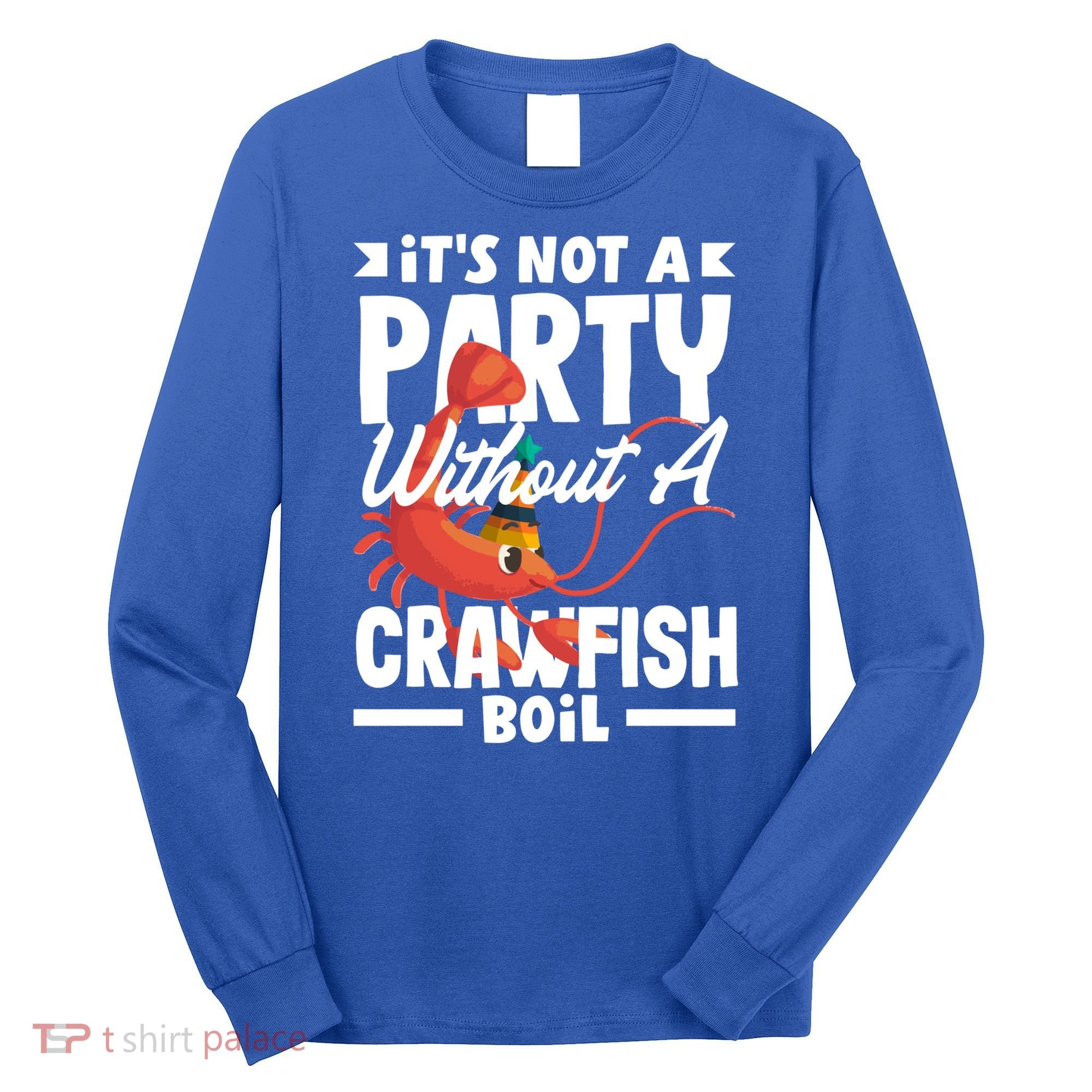 Its Not A Party Without A Crawfish Boil Gift Long Sleeve Shirt
