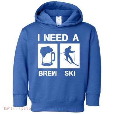 I Need A Brewski Funny Beer Ing Skier Ski Snowboarder Gift Toddler Hoodie