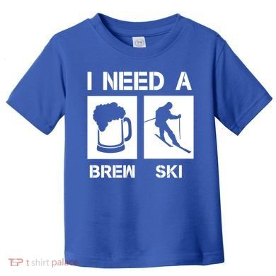 I Need A Brewski Funny Beer Ing Skier Ski Snowboarder Gift Toddler T-Shirt