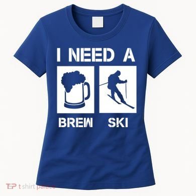 I Need A Brewski Funny Beer Ing Skier Ski Snowboarder Gift Women's T-Shirt