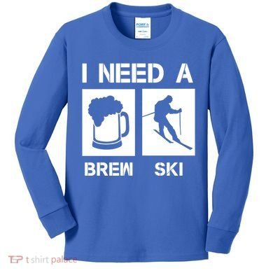 I Need A Brewski Funny Beer Ing Skier Ski Snowboarder Gift Kids Long Sleeve Shirt