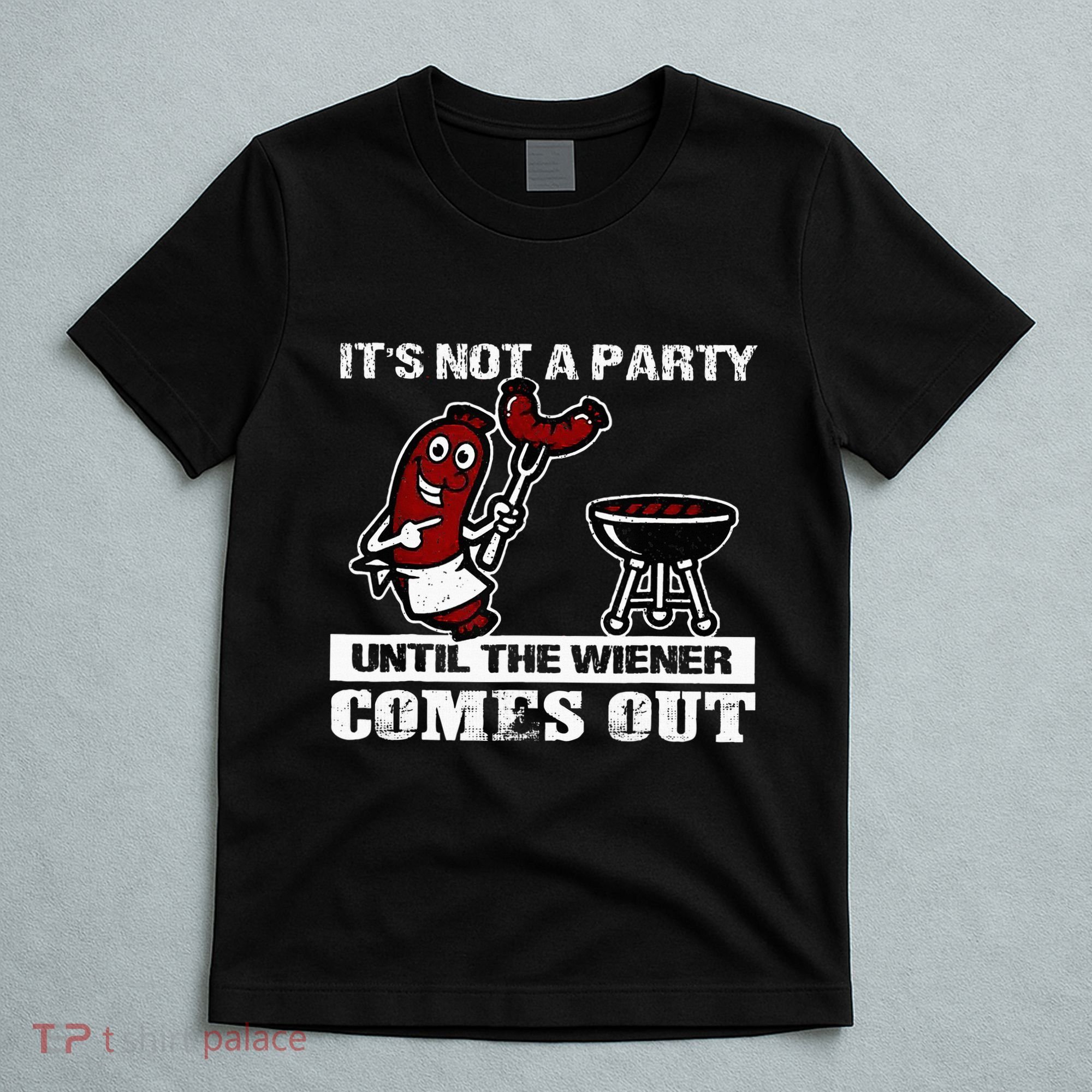 ItS Not A Party Until The Wiener Comes Out Hot Dog Bbq T-Shirt