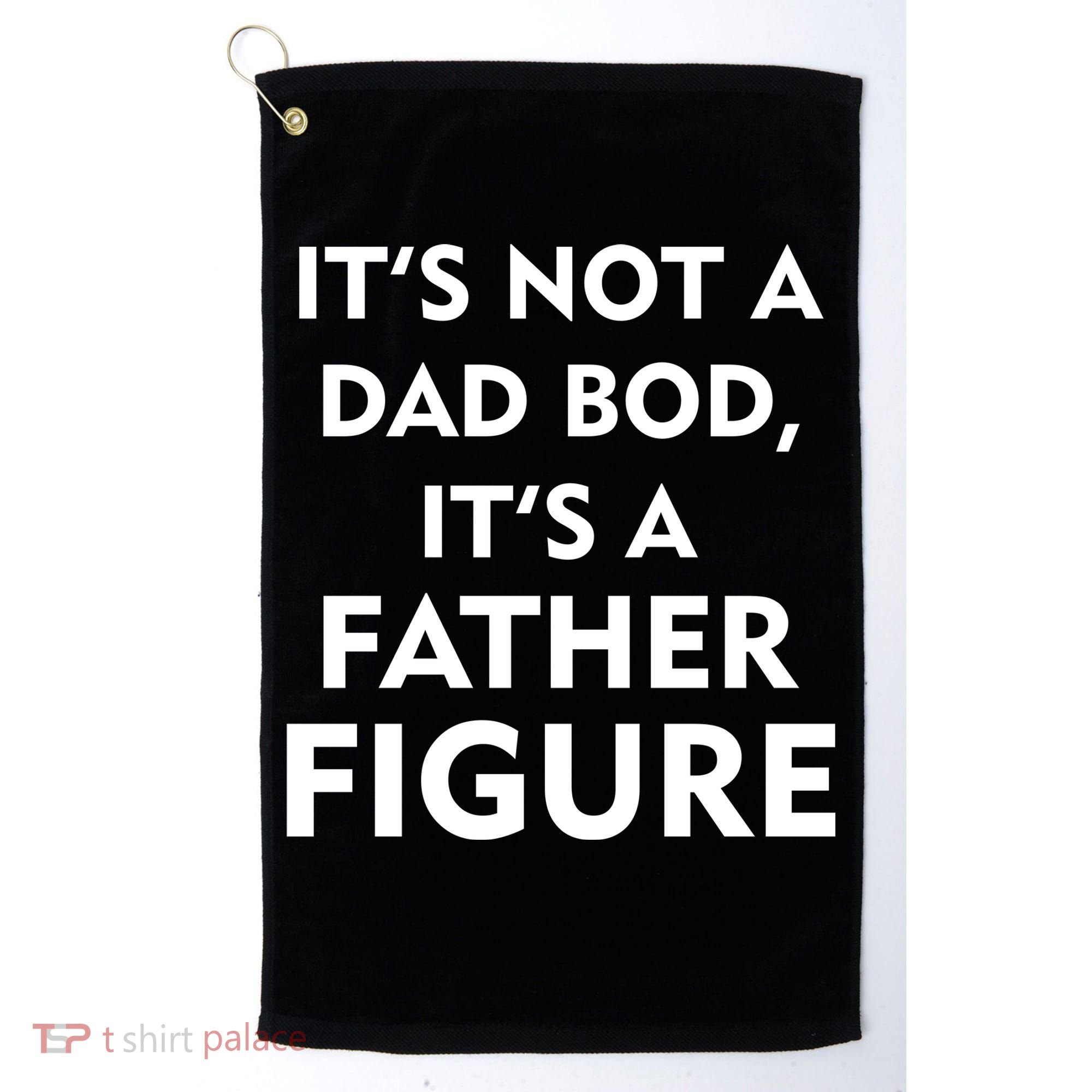 It's Not A Dad Bod It's A Father Figure Funny Fathers Day Golf Towel