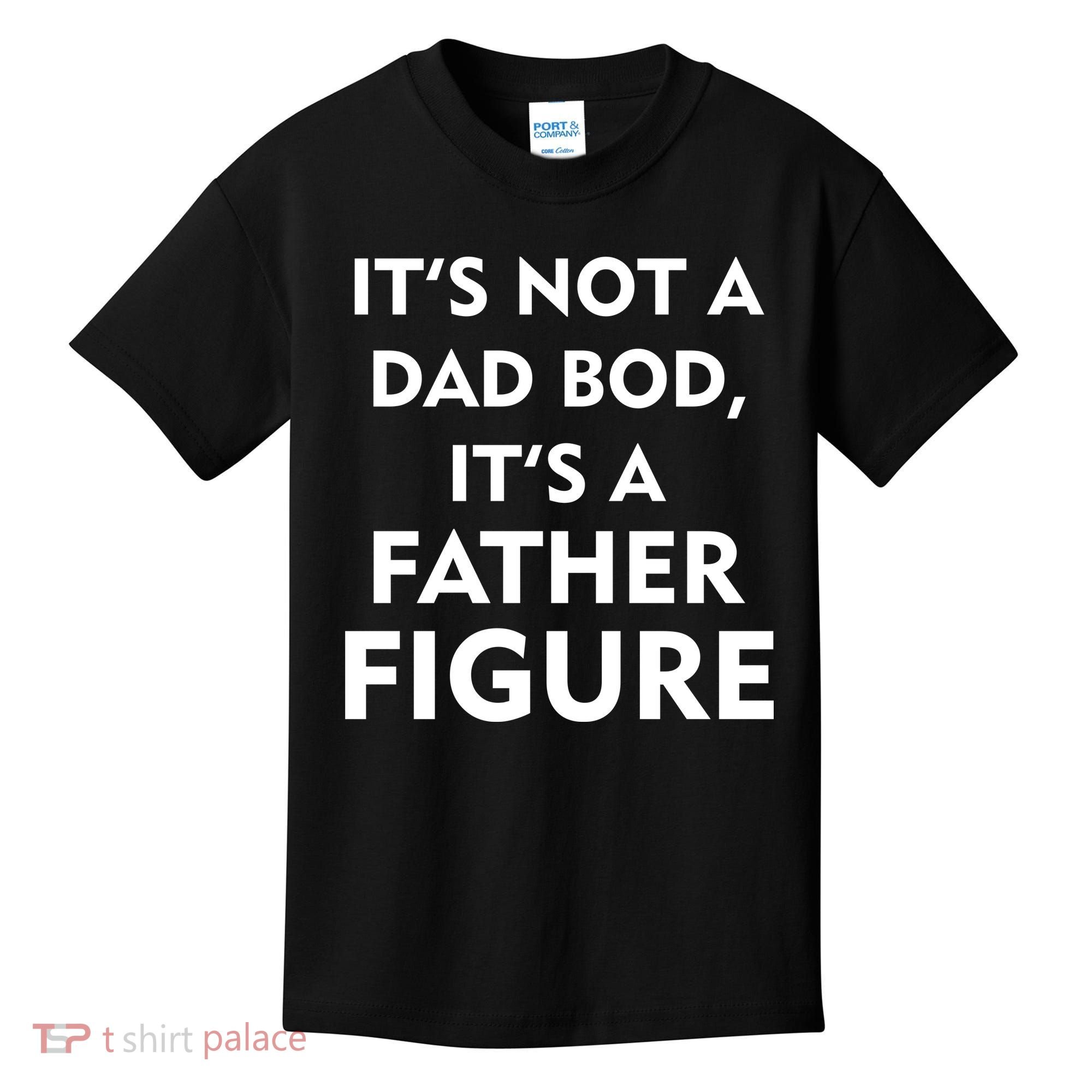 It's Not A Dad Bod It's A Father Figure Funny Fathers Day Kids T-Shirt