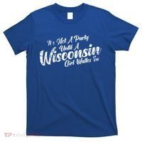 Its Not A Party Until A Wisconsin Walks In Gift T-Shirt thumb 0
