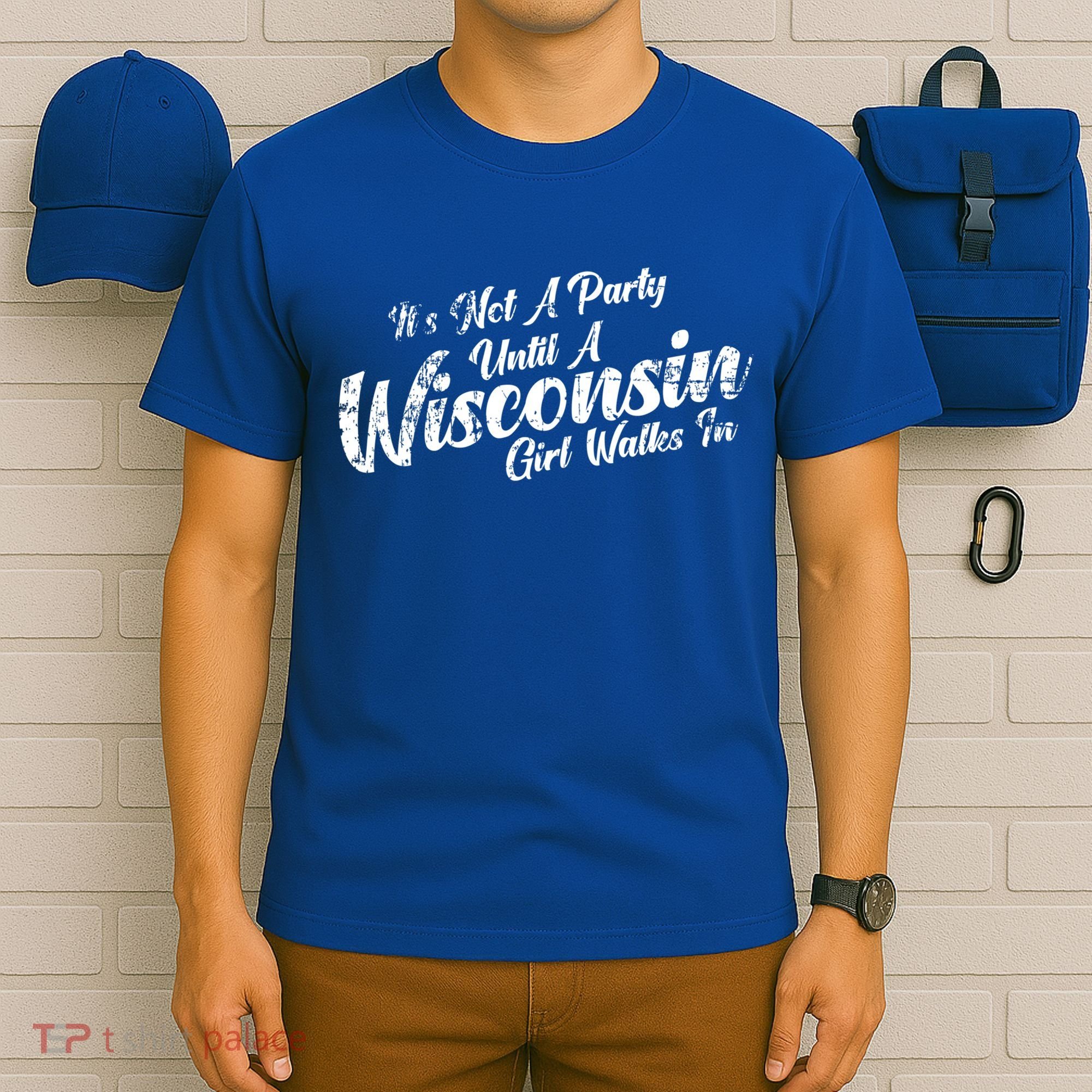 Its Not A Party Until A Wisconsin Walks In Gift T-Shirt