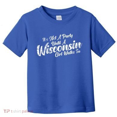 Its Not A Party Until A Wisconsin Walks In Gift Toddler T-Shirt
