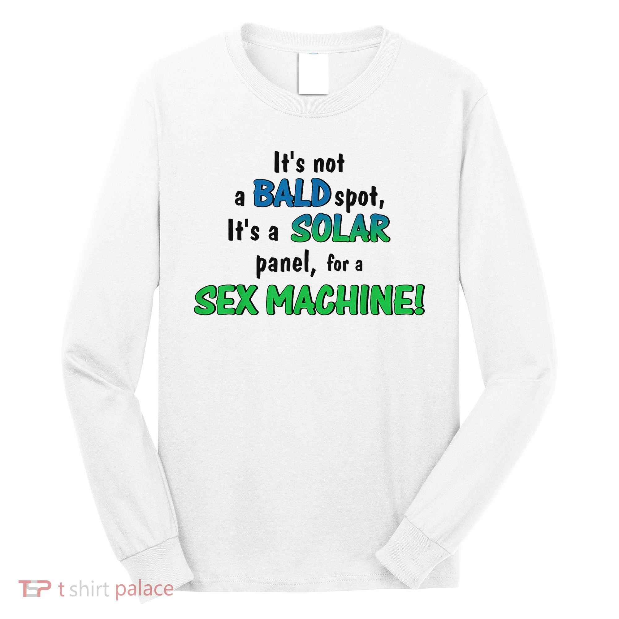 ItS Not A Bald Spot ItS A Solar Panel For A S3x Machine Long Sleeve Shirt