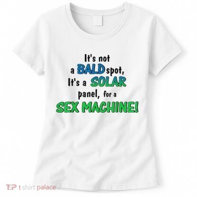 ItS Not A Bald Spot ItS A Solar Panel For A S3x Machine Women's T-Shirt