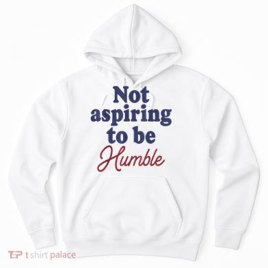 IM Not Aspiring To Be Humble Hoodie