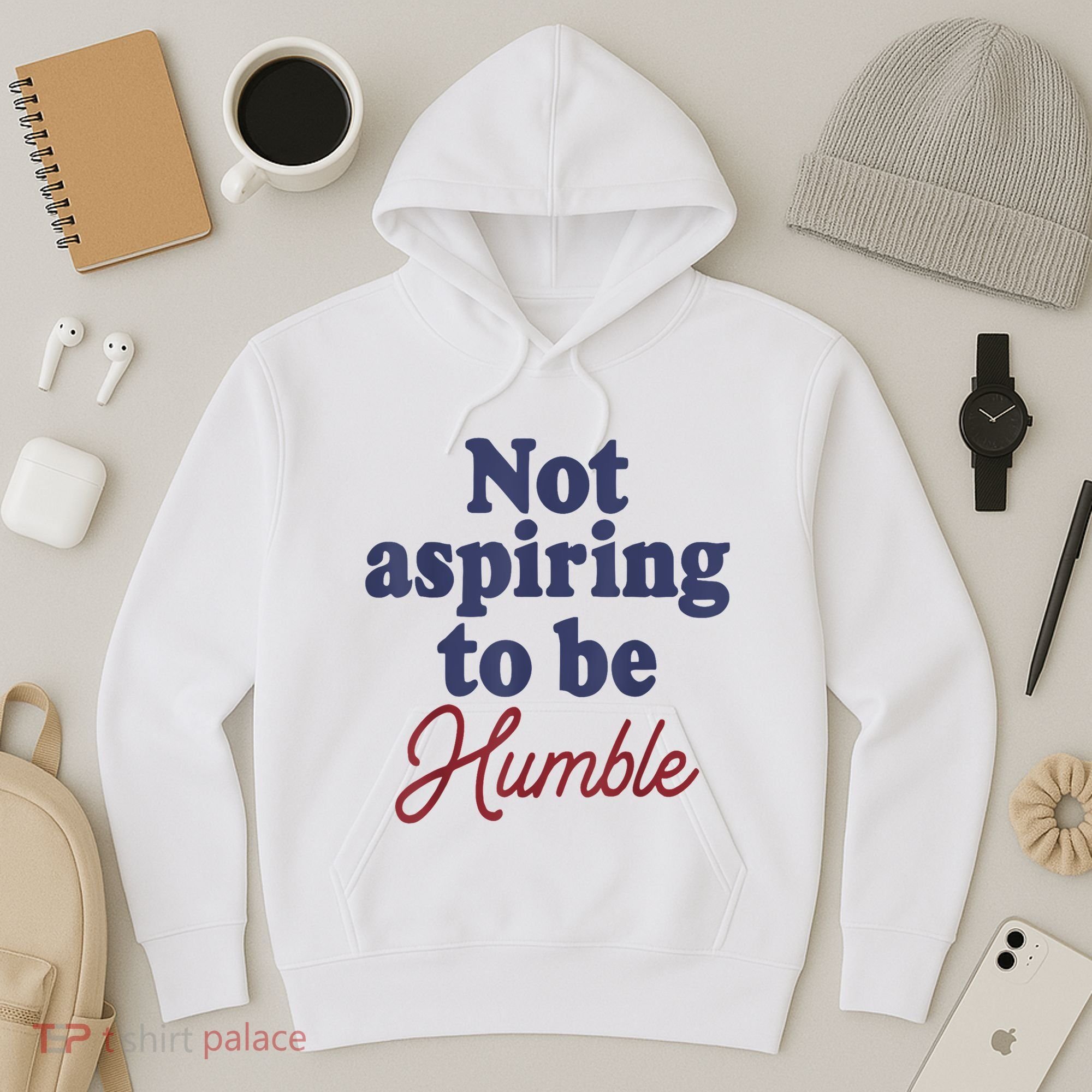 IM Not Aspiring To Be Humble Hoodie