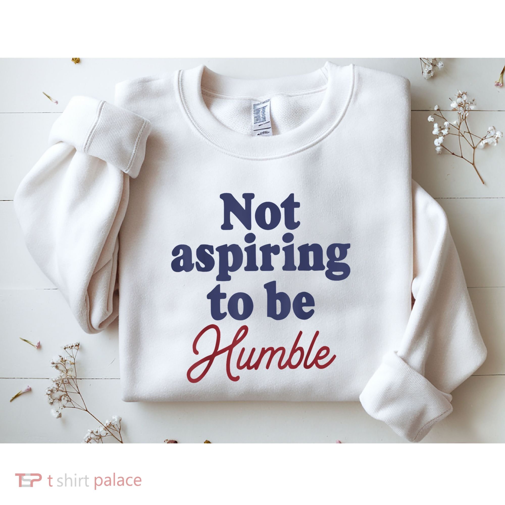 IM Not Aspiring To Be Humble Sweatshirt