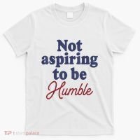 IM Not Aspiring To Be Humble T-Shirt thumb 0