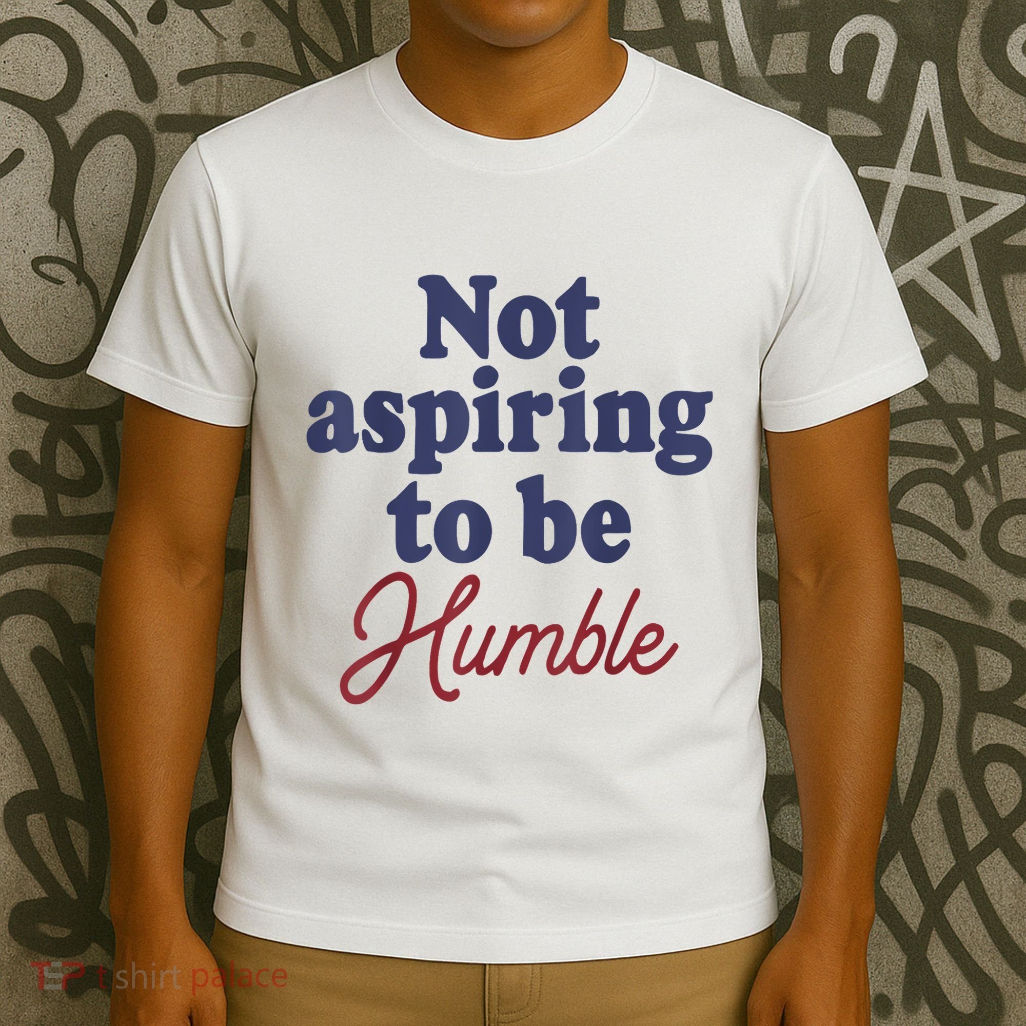 IM Not Aspiring To Be Humble T-Shirt
