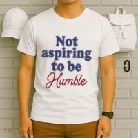 IM Not Aspiring To Be Humble T-Shirt thumb 6