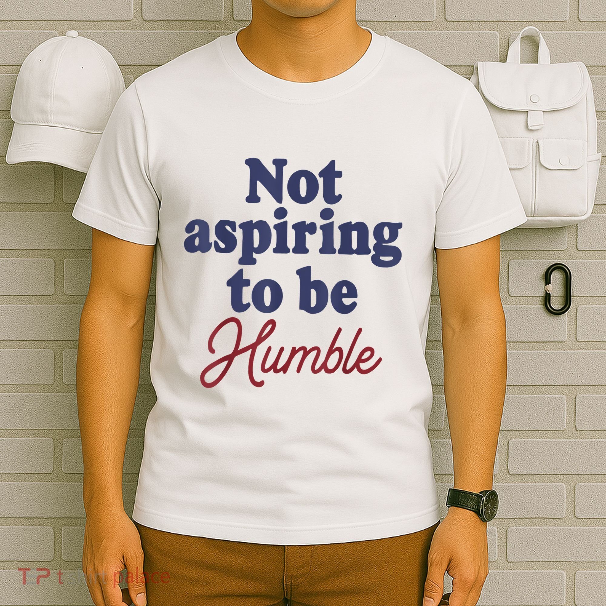 IM Not Aspiring To Be Humble T-Shirt