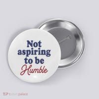 IM Not Aspiring To Be Humble Button thumb 0