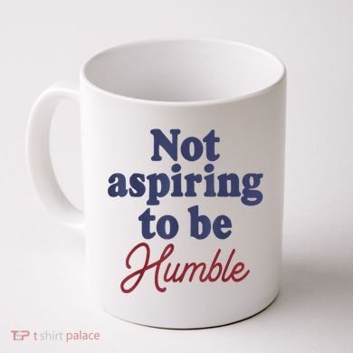 IM Not Aspiring To Be Humble Coffee Mug
