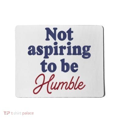IM Not Aspiring To Be Humble Mousepad