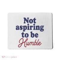 IM Not Aspiring To Be Humble Mousepad thumb 0