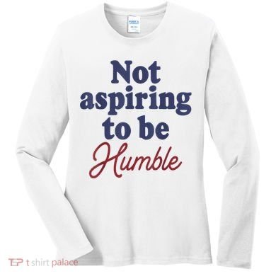 IM Not Aspiring To Be Humble Women's Long Sleeve Shirt