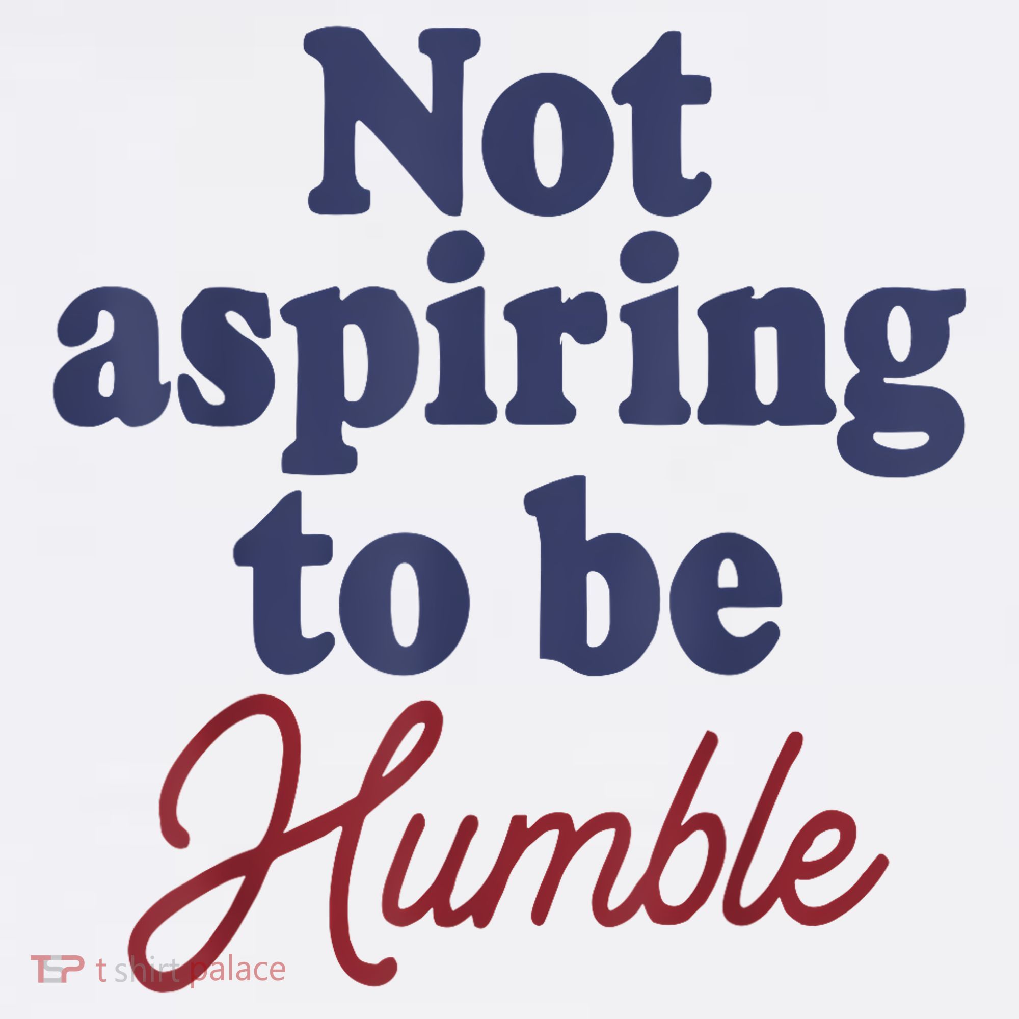 IM Not Aspiring To Be Humble Women's T-Shirt