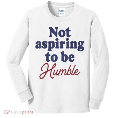 IM Not Aspiring To Be Humble Kids Long Sleeve Shirt
