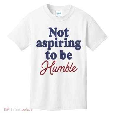 IM Not Aspiring To Be Humble Kids T-Shirt