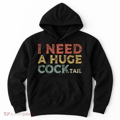 I Need A Huge COCKtail Funny Drinking Hoodie
