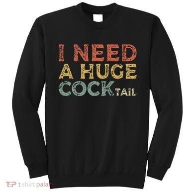 I Need A Huge COCKtail Funny Drinking Sweatshirt