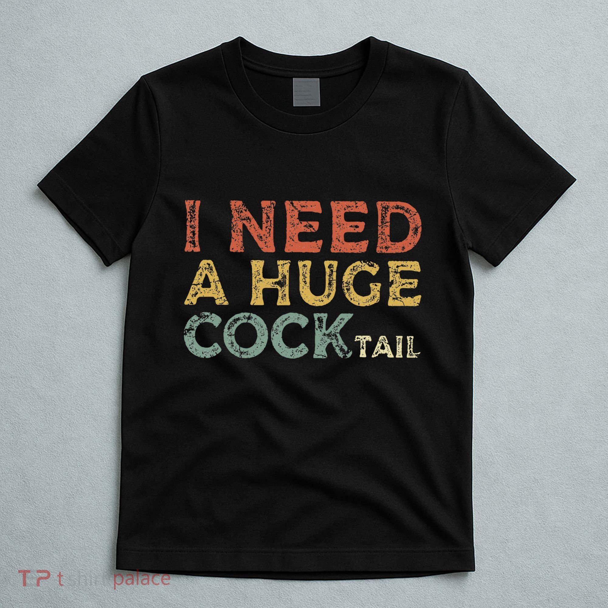 I Need A Huge COCKtail Funny Drinking T-Shirt