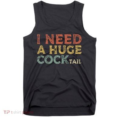 I Need A Huge COCKtail Funny Drinking Tank Top