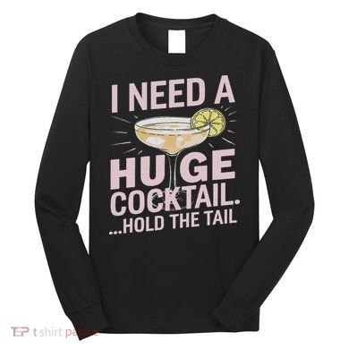 I Need A Huge Cocktail Hold The Tail Summer Drinking Humor Long Sleeve Shirt