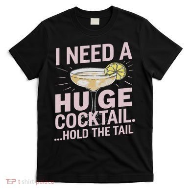 I Need A Huge Cocktail Hold The Tail Summer Drinking Humor T-Shirt