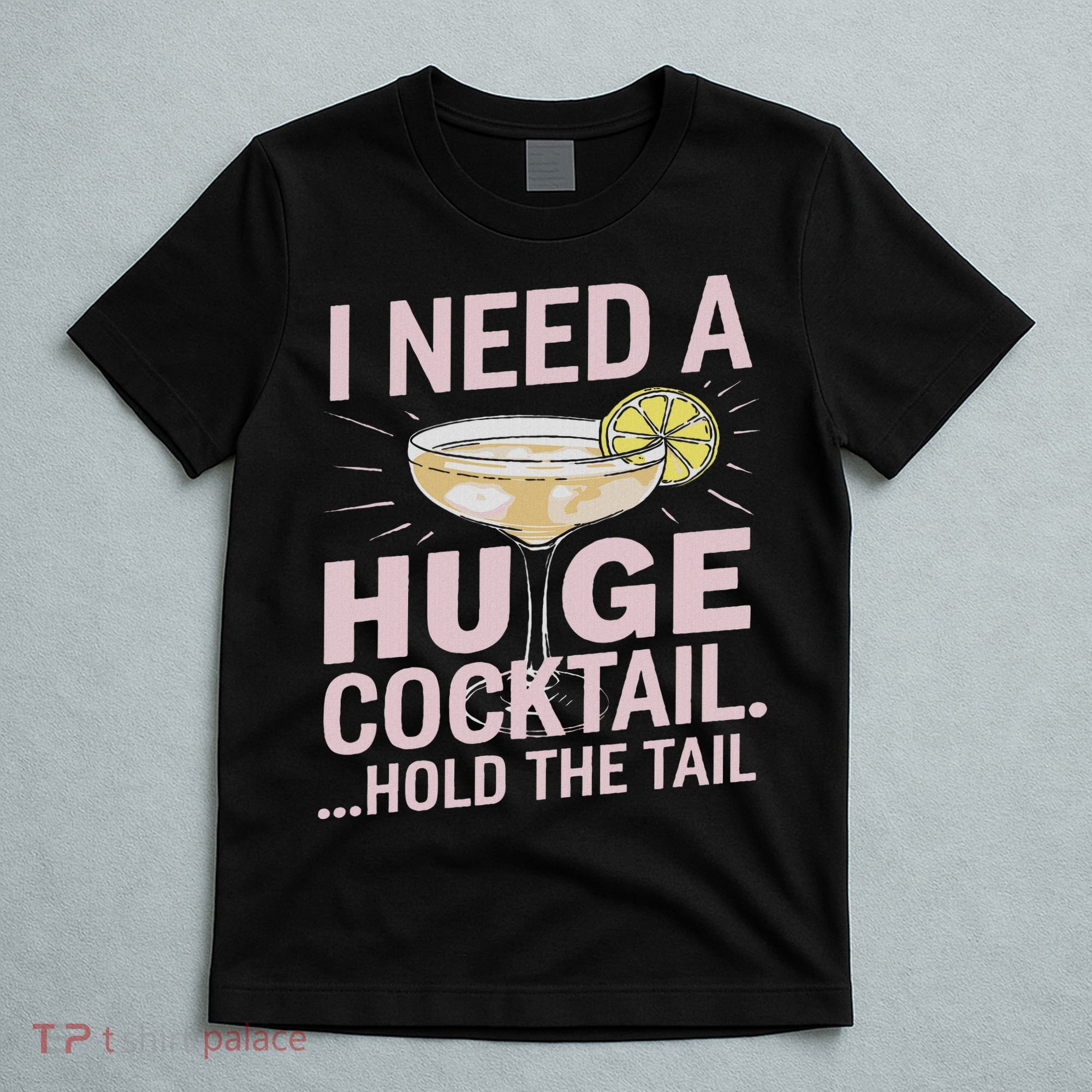 I Need A Huge Cocktail Hold The Tail Summer Drinking Humor T-Shirt
