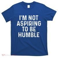IM Not Aspiring To Be Humble T-Shirt thumb 0