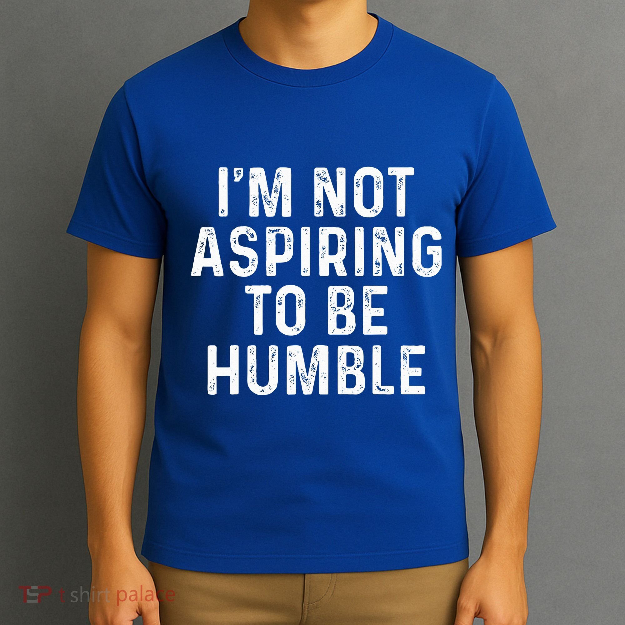 IM Not Aspiring To Be Humble T-Shirt