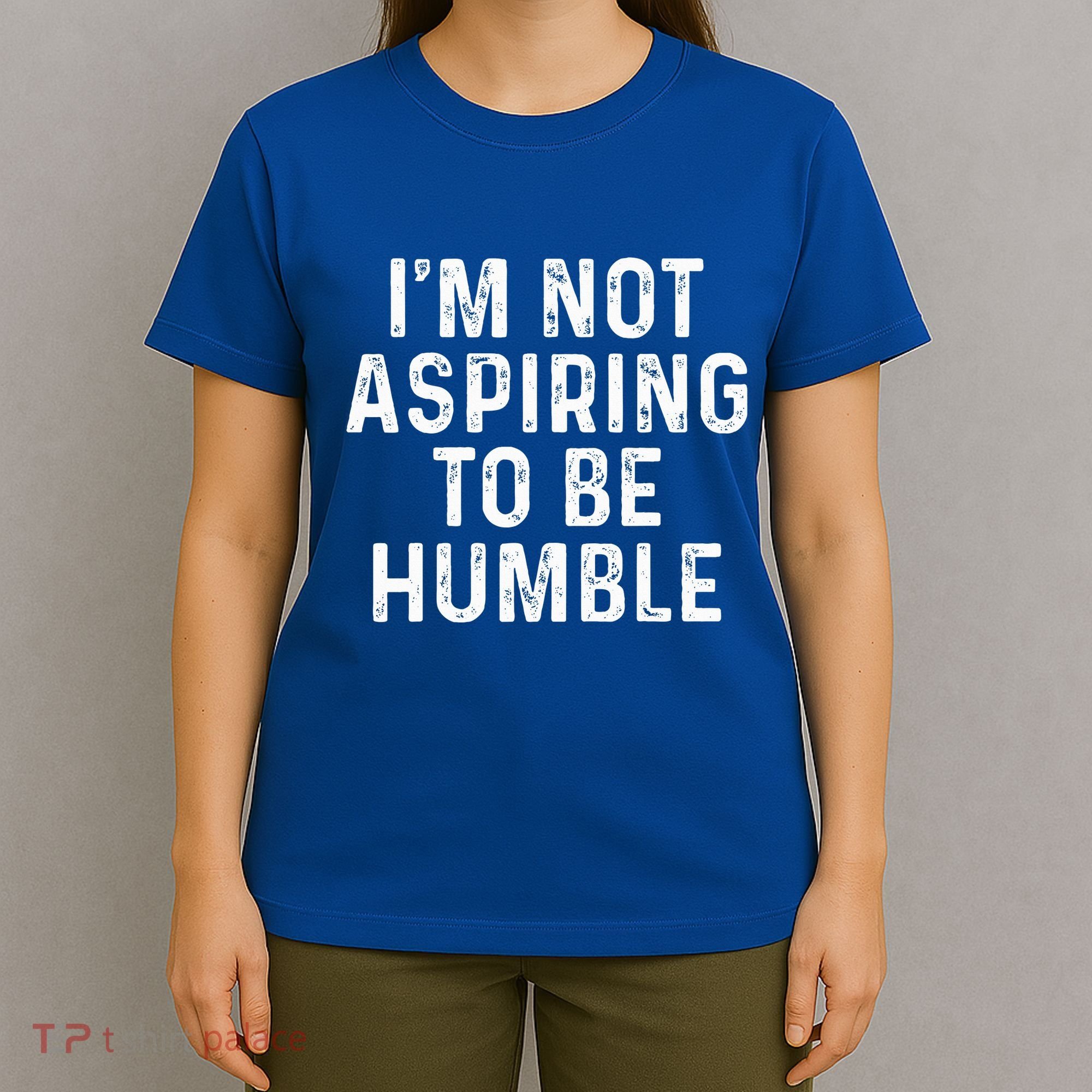 IM Not Aspiring To Be Humble T-Shirt