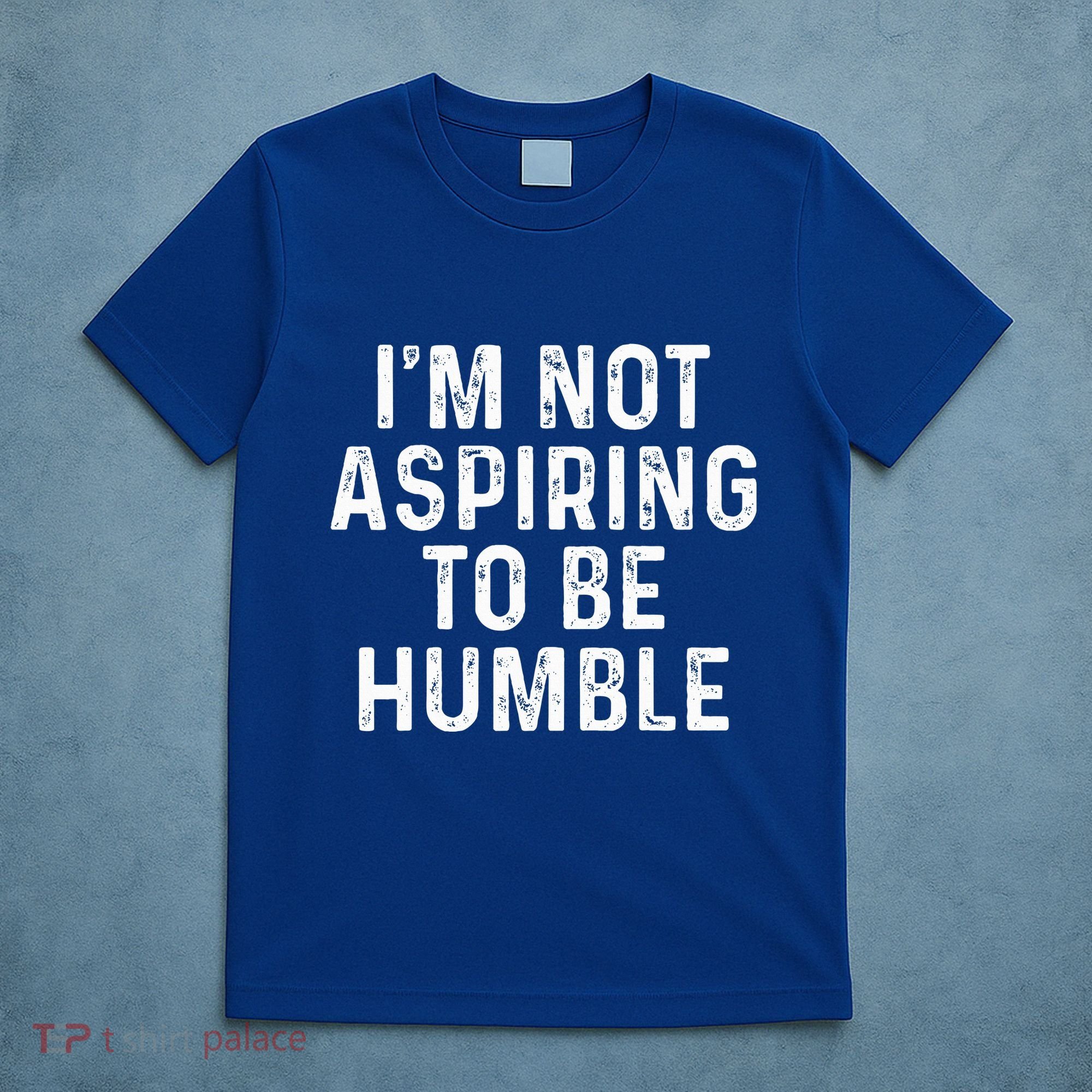 IM Not Aspiring To Be Humble T-Shirt
