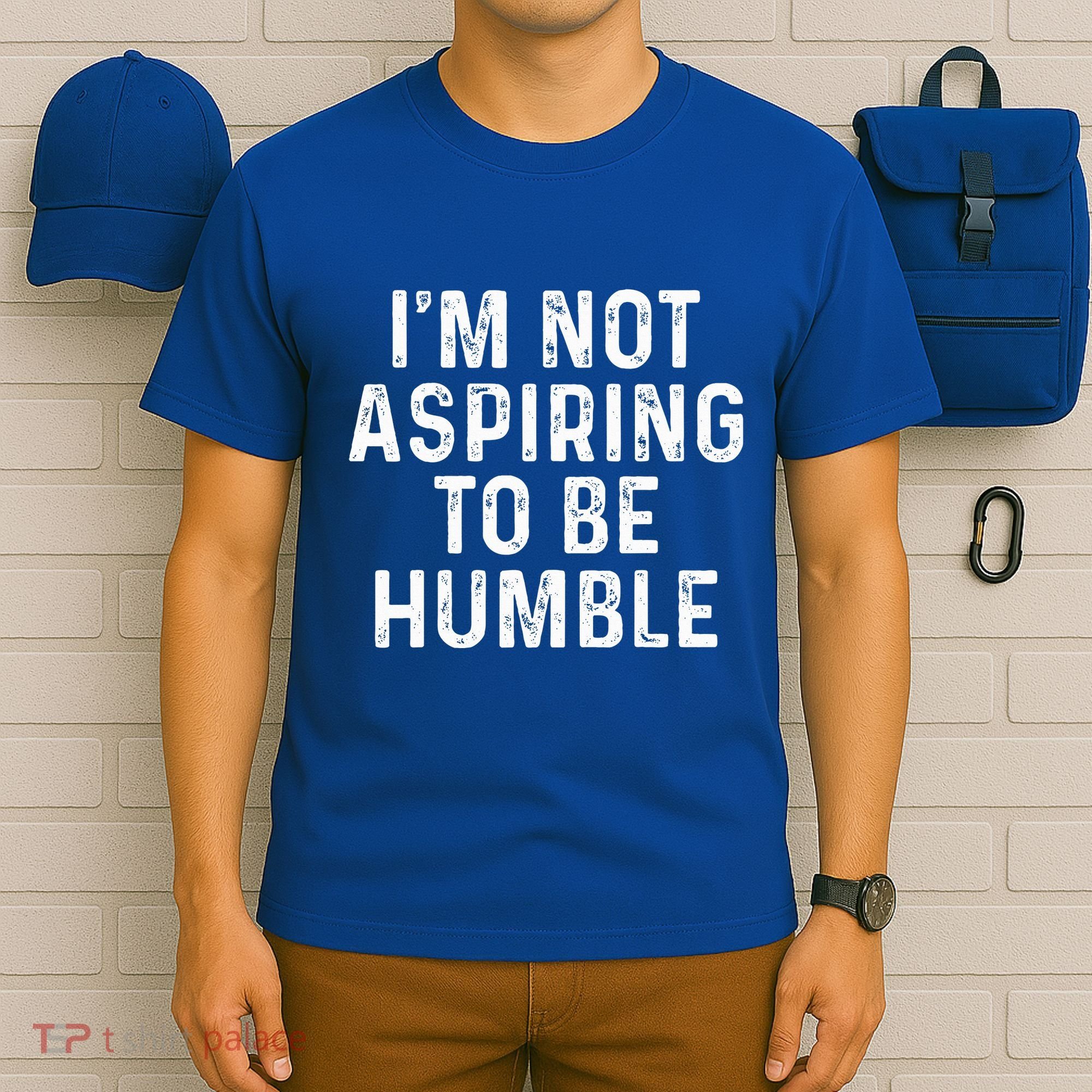 IM Not Aspiring To Be Humble T-Shirt